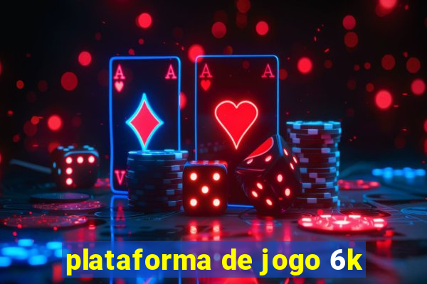 plataforma de jogo 6k